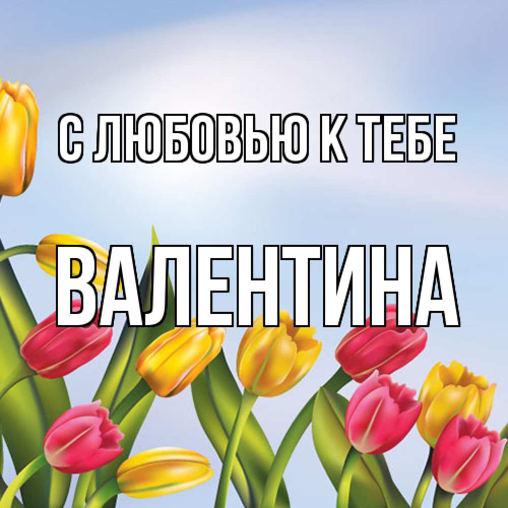 Открытка  с именем. валентина, С любовью к тебе  