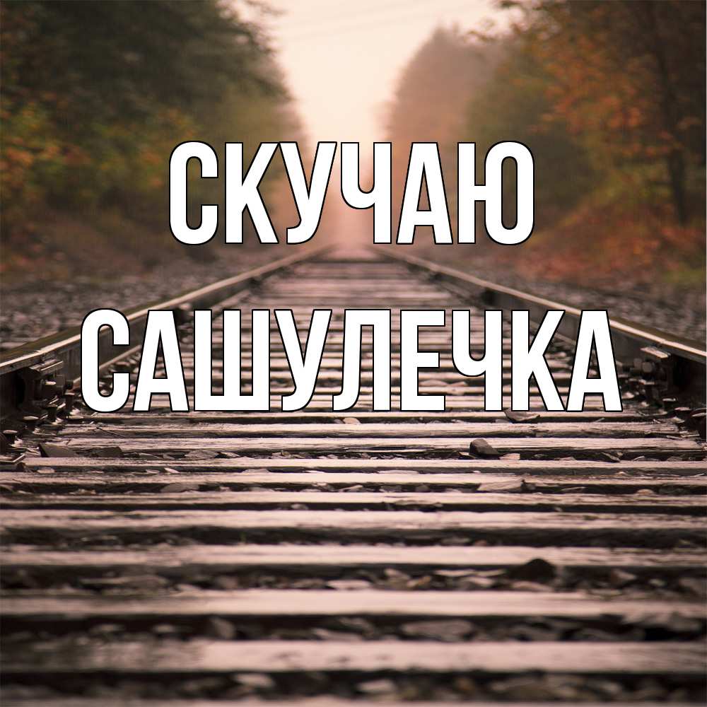 Открытка  с именем. Сашулечка, Скучаю  