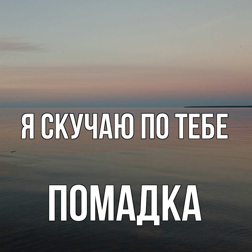 Открытка  с именем. Помадка, Я скучаю по тебе  