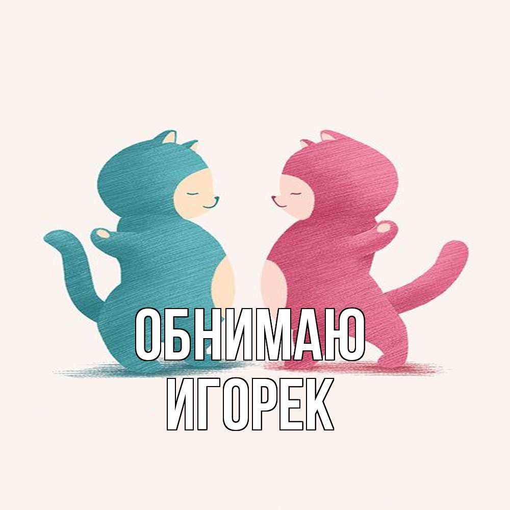 Открытка  с именем. Игорек, Обнимаю  