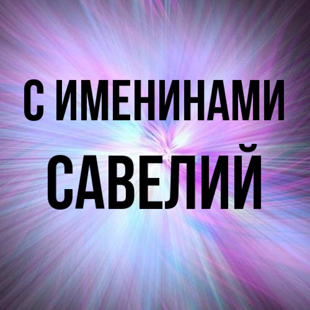 Открытка  с именем. Савелий, С именинами  