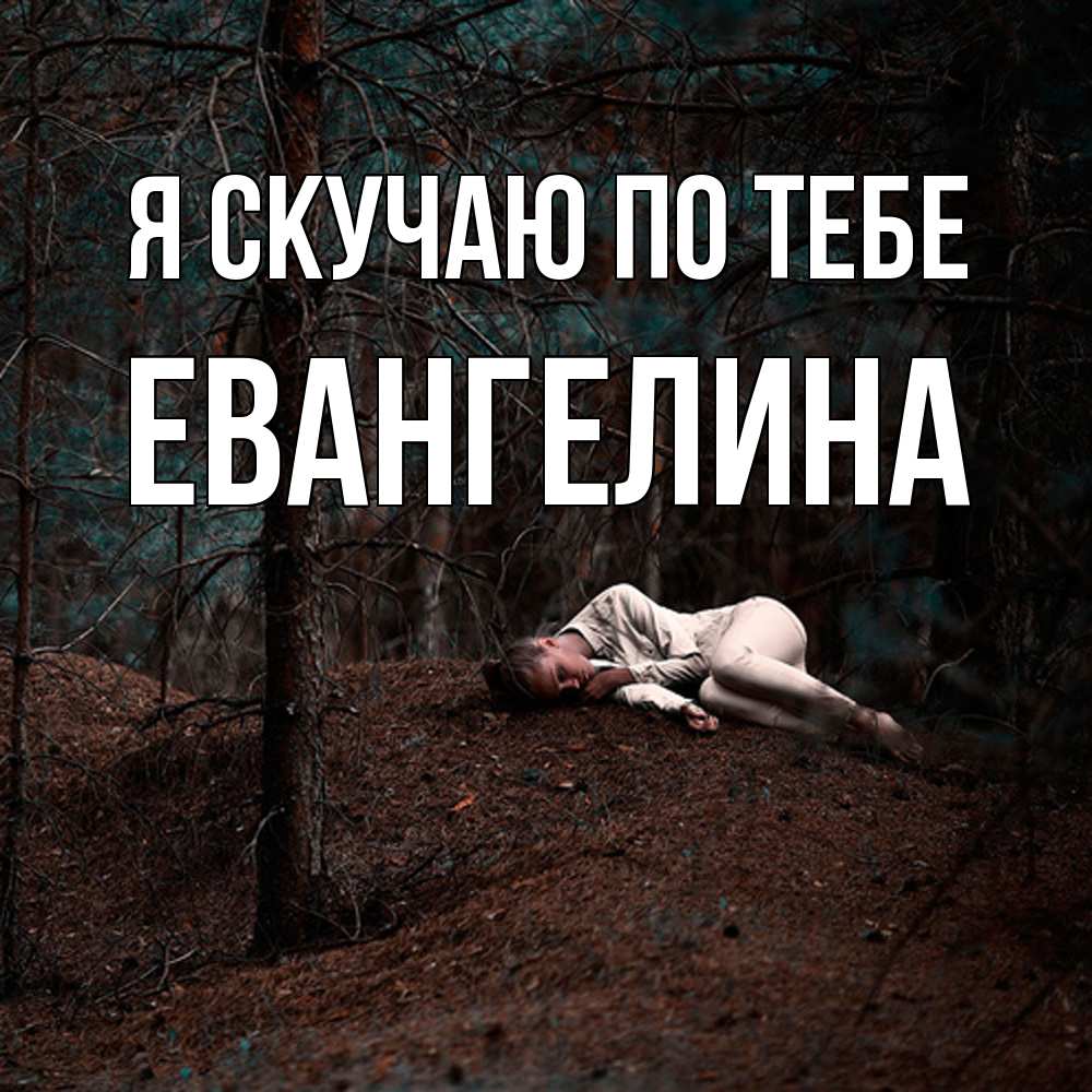 Открытка  с именем. Евангелина, Я скучаю по тебе  