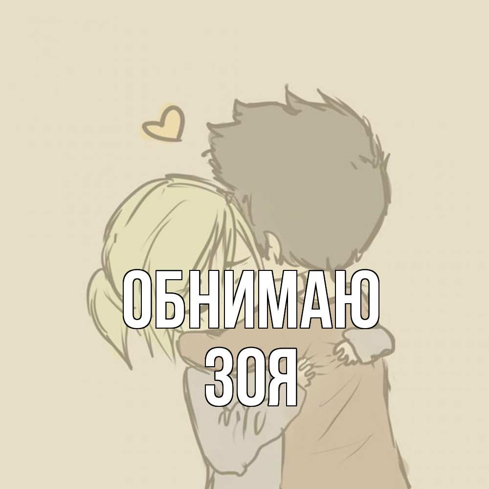 Открытка  с именем. Зоя, Обнимаю  