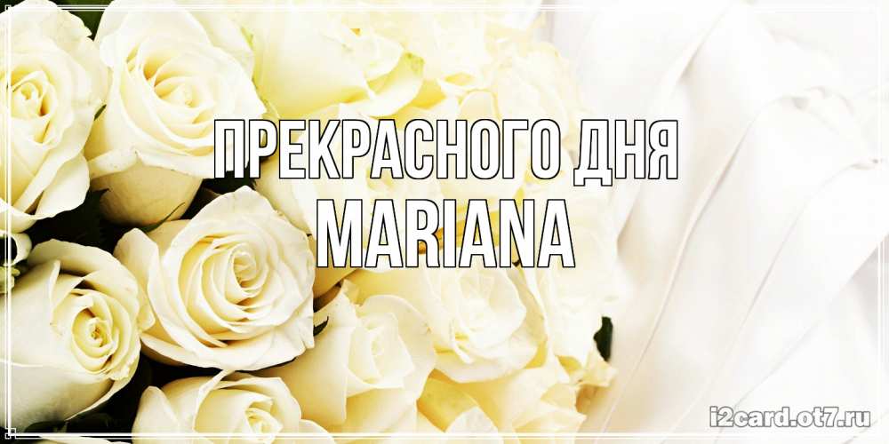 Открытка  с именем. mariana, Прекрасного дня  