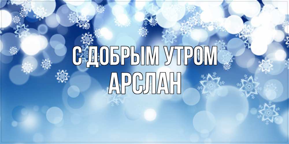 Открытка  с именем. Арслан, С добрым утром  
