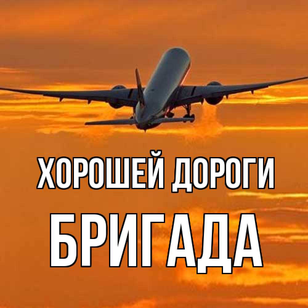 Открытка  с именем. Бригада, Хорошей дороги  