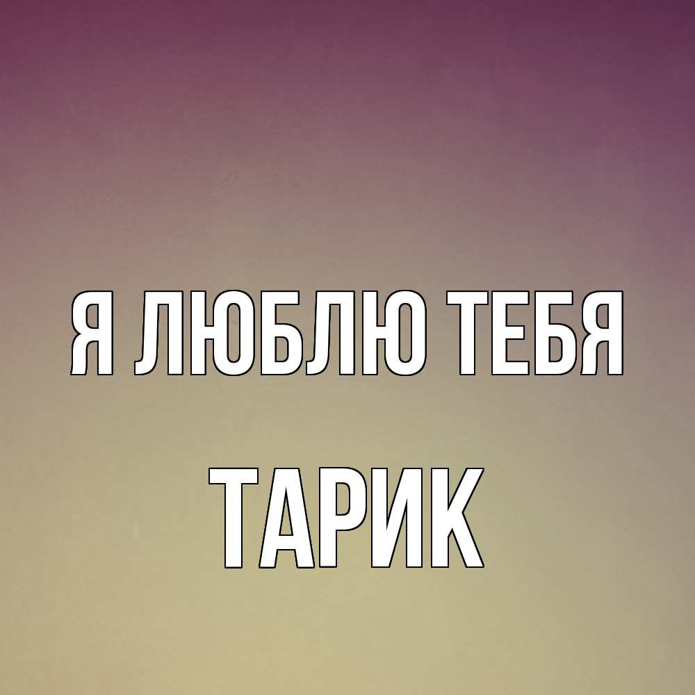 Открытка  с именем. Тарик, Я люблю тебя  