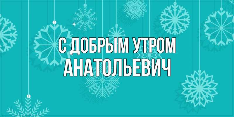 Картинка С добрым утром, Анатольевич