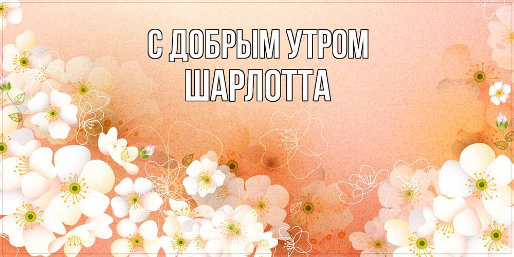 Открытка  с именем. Шарлотта, С добрым утром  