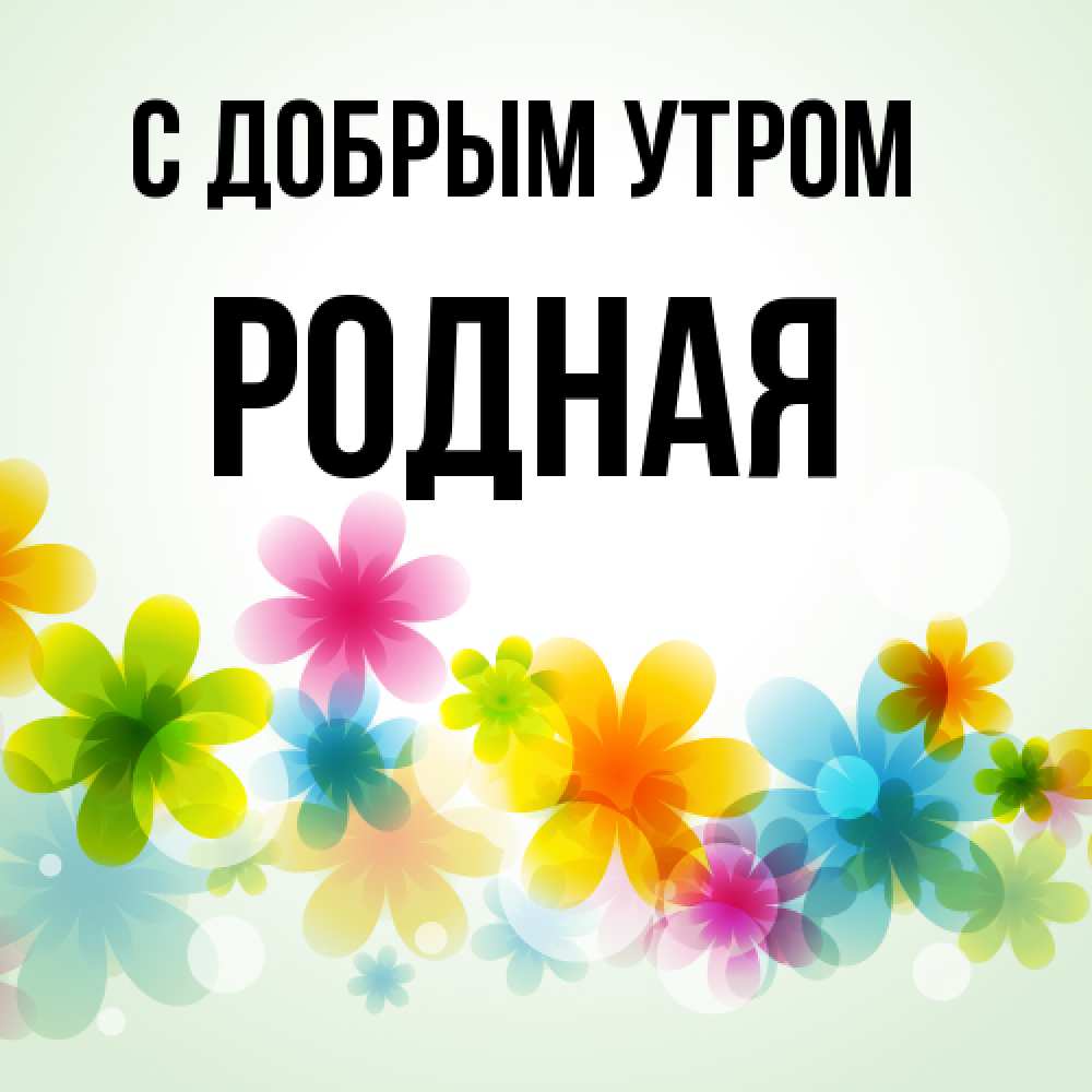 Открытка  с именем. Родная, С добрым утром  