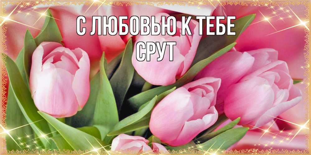 Открытка  с именем. срут, С любовью к тебе  