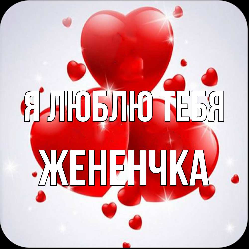 Открытка  с именем. Жененчка, Я люблю тебя  