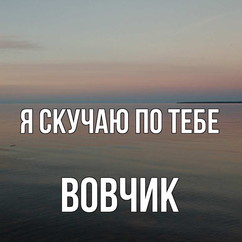 Открытка  с именем. вовчик, Я скучаю по тебе  