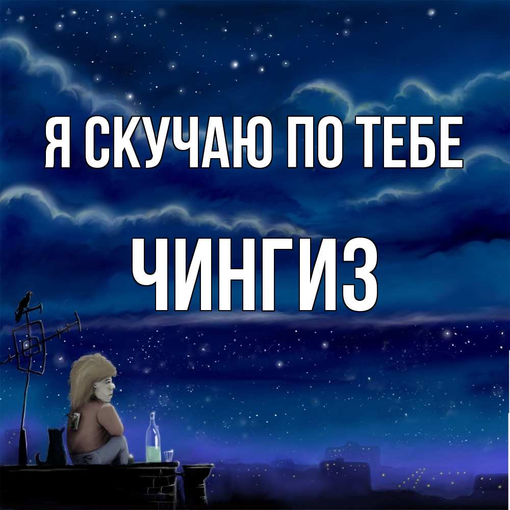Открытка  с именем. Чингиз, Я скучаю по тебе  