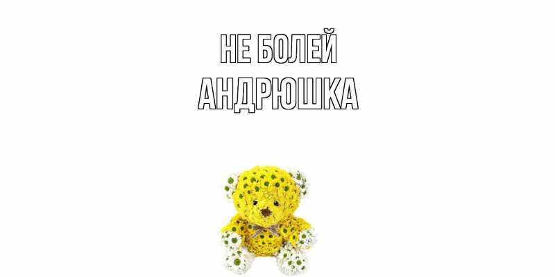 Открытка с именем, Андрюшка, Не болей