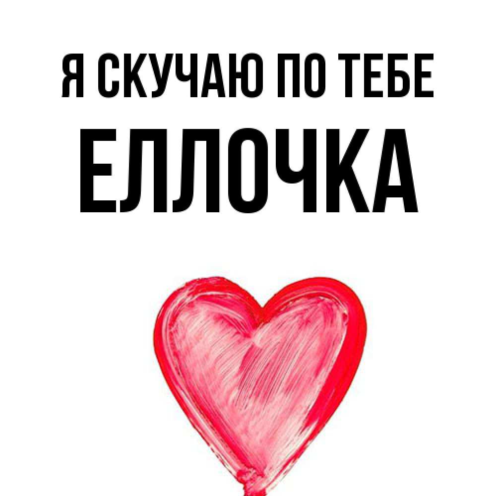 Открытка  с именем. Еллочка, Я скучаю по тебе  