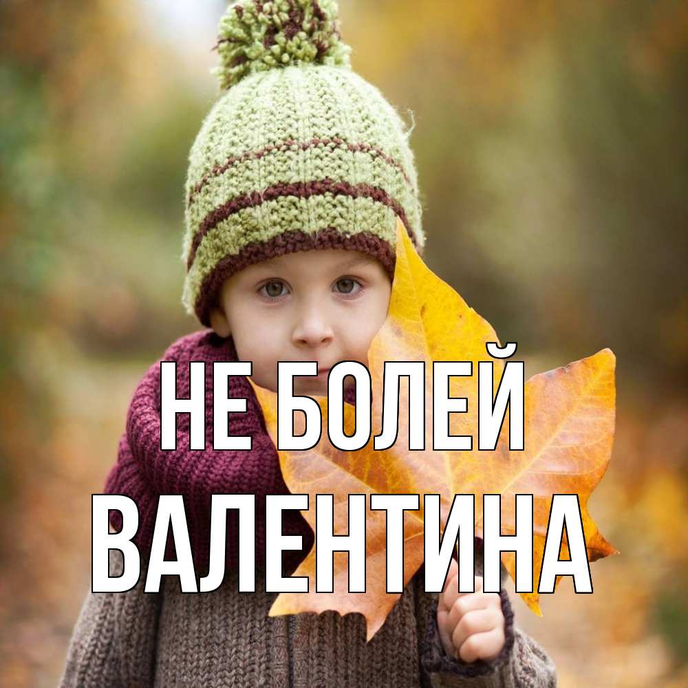 Открытка  с именем. валентина, Не болей  