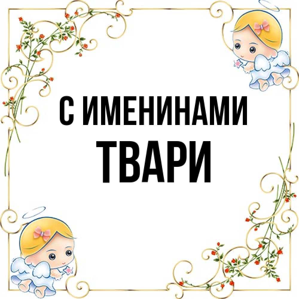 Открытка  с именем. твари, С именинами  