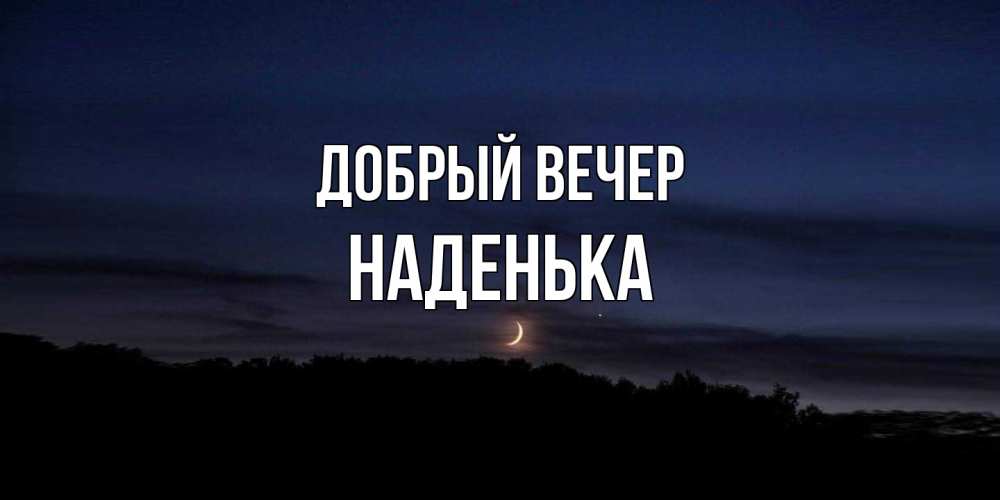 Открытка  с именем. Наденька, Добрый вечер  