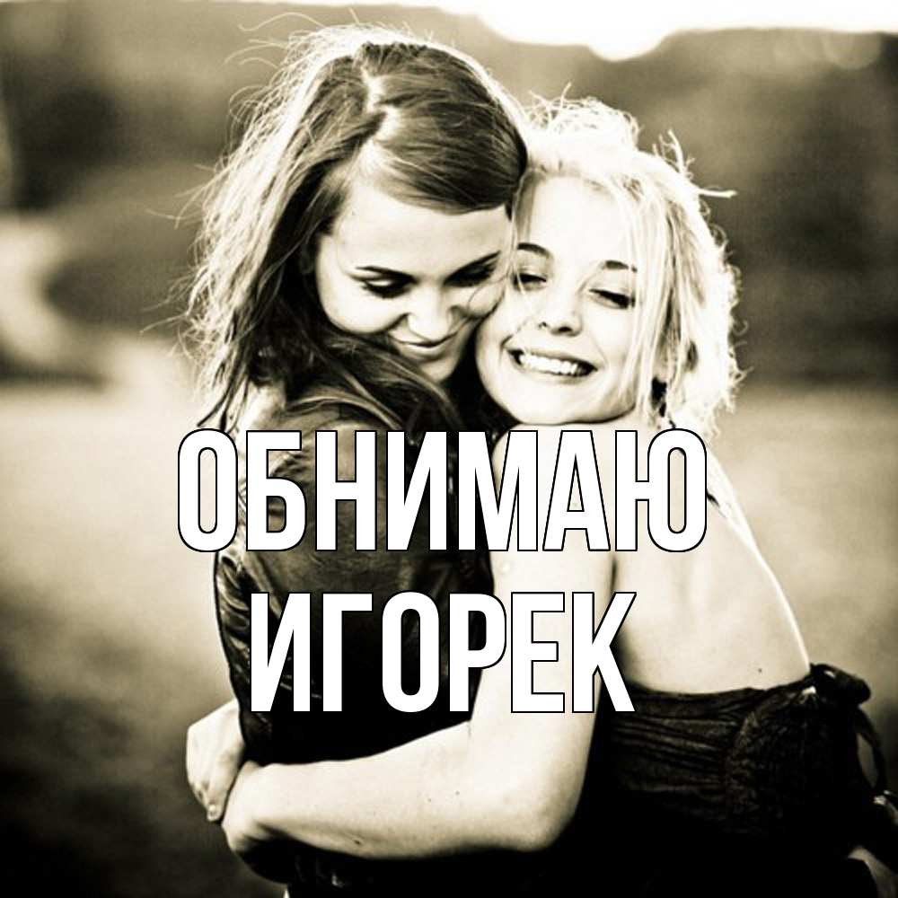 Открытка  с именем. Игорек, Обнимаю  