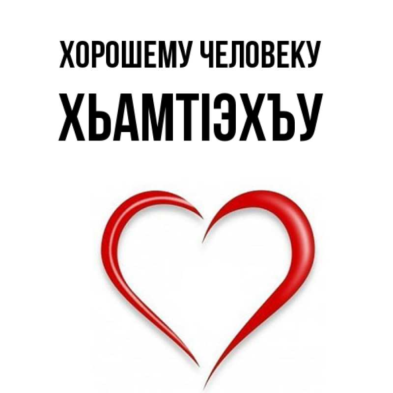 Картинка Хорошему человеку, ХьамтIэхъу