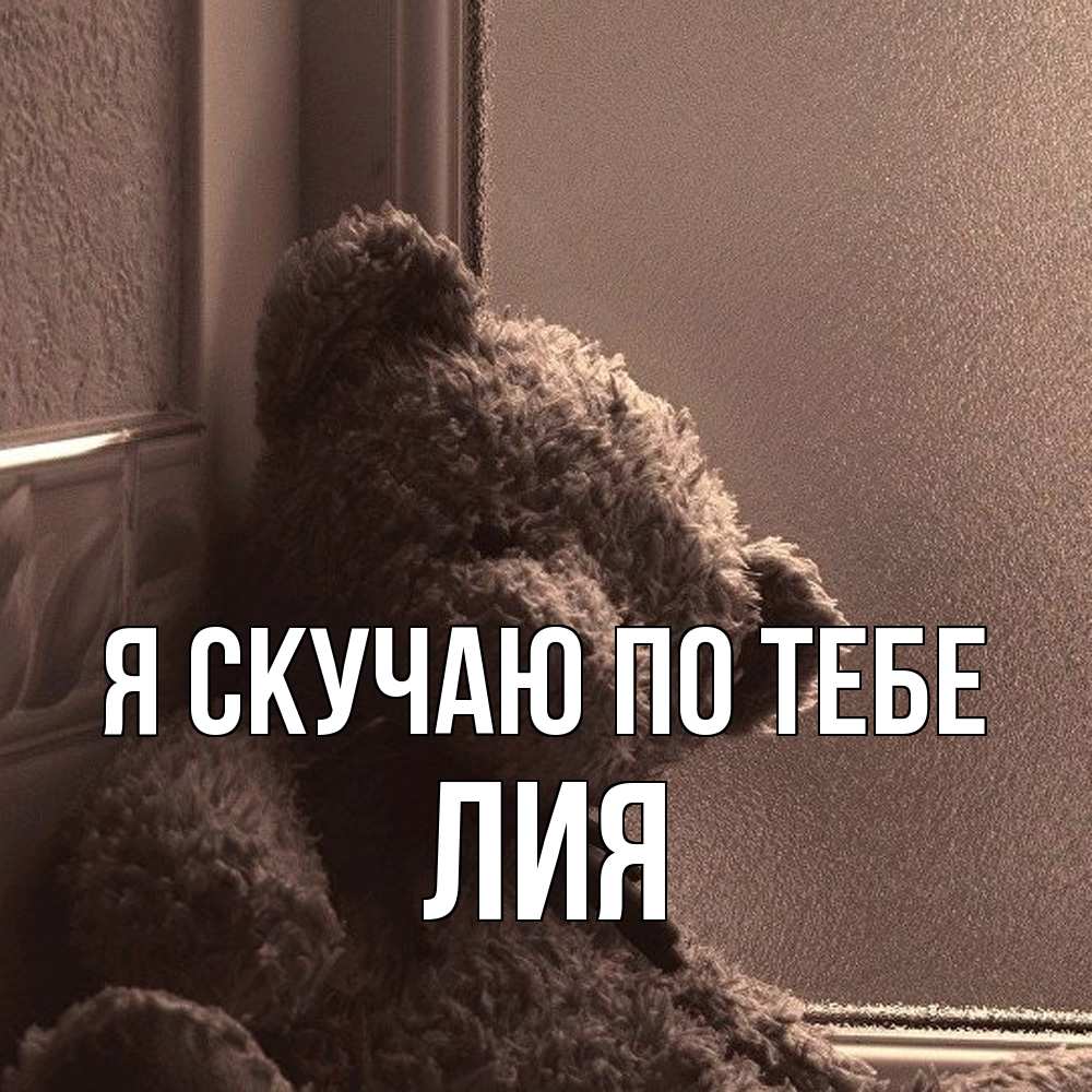 Открытка  с именем. Лия, Я скучаю по тебе  
