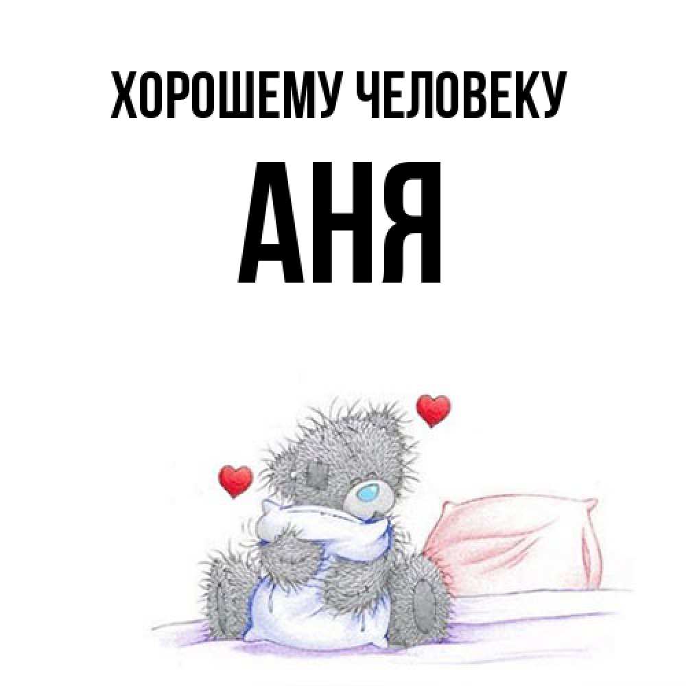 Открытка  с именем. Аня, Хорошему человеку  