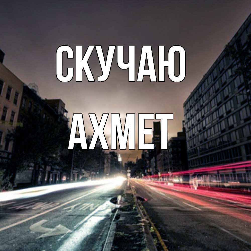 Открытка  с именем. Ахмет, Скучаю  