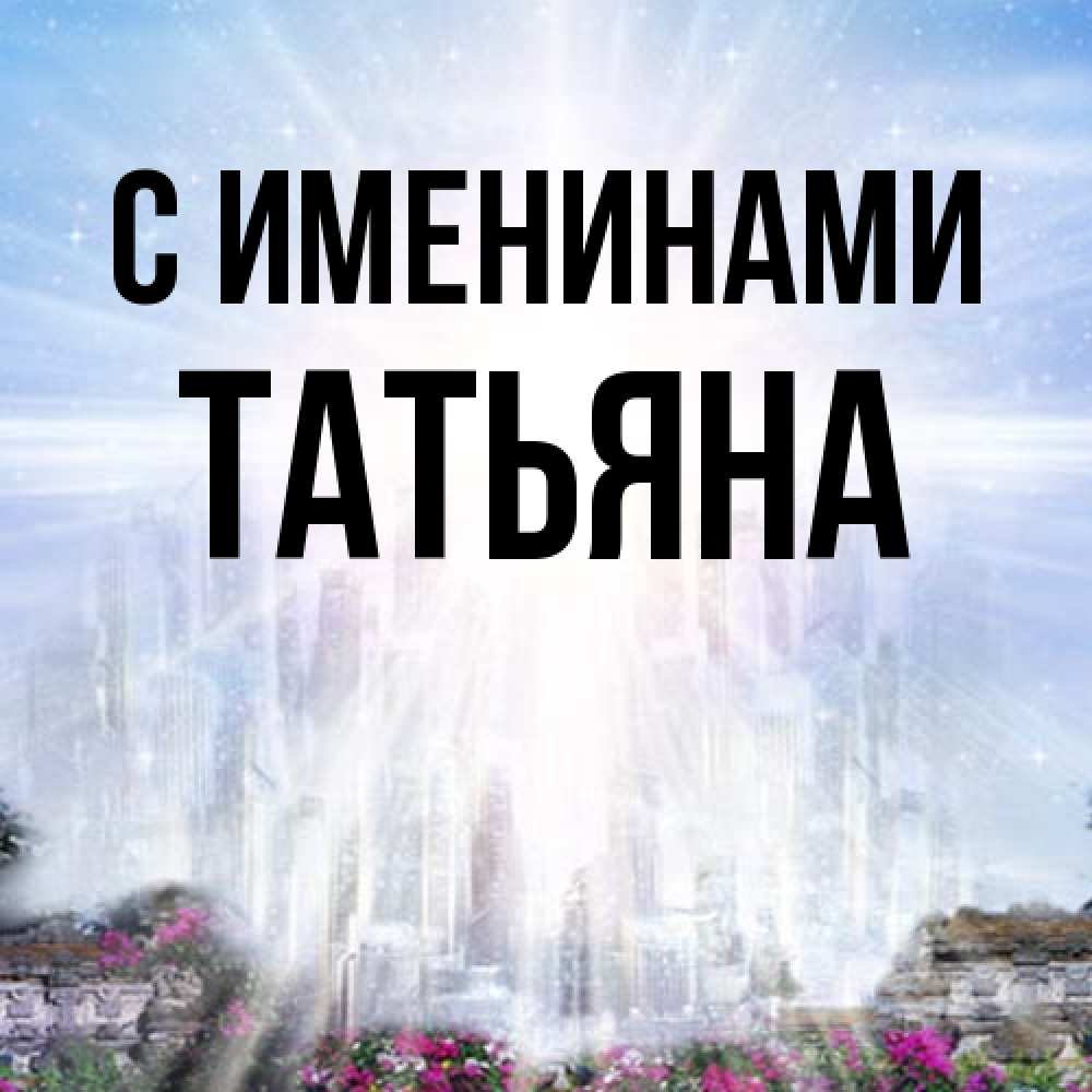 Открытка  с именем. Татьяна, С именинами  