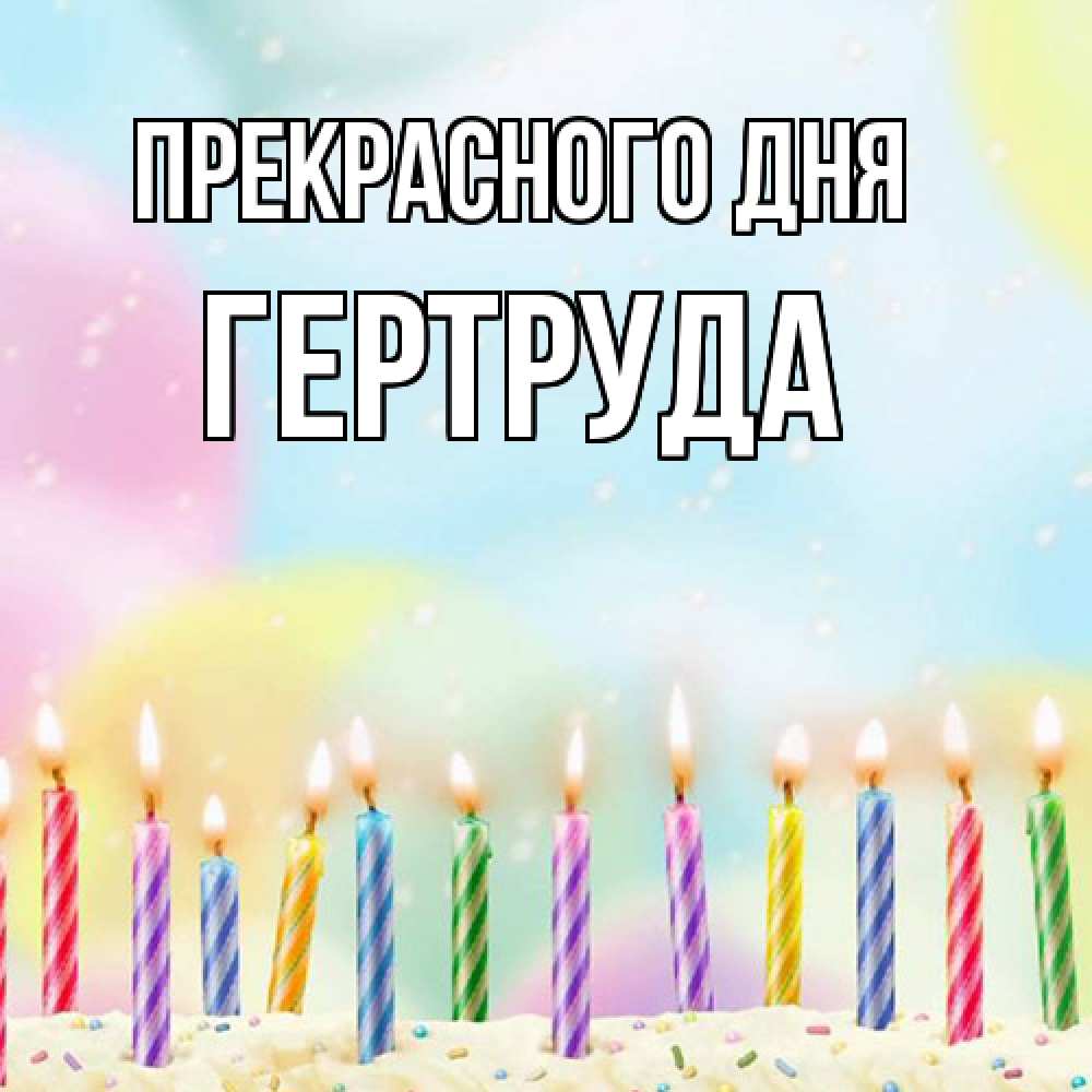 Открытка  с именем. Гертруда, Прекрасного дня  