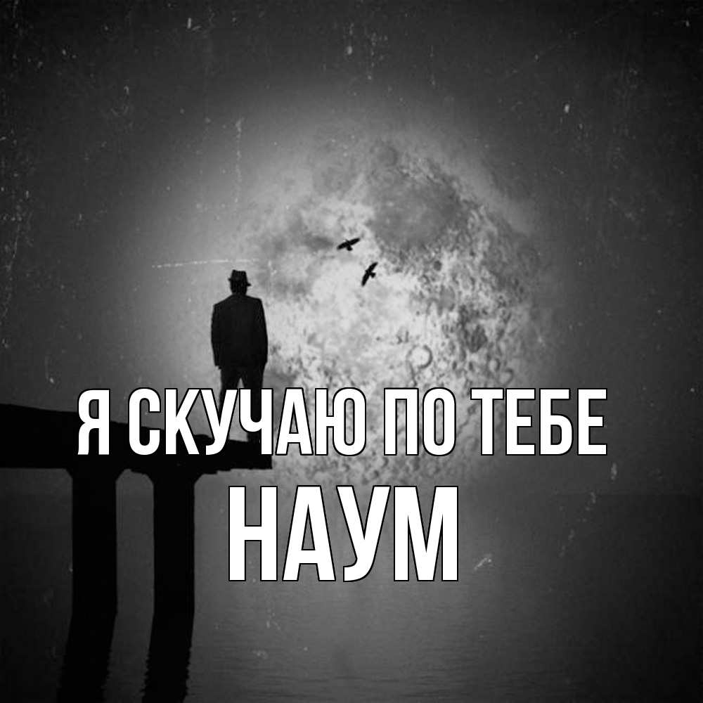 Открытка  с именем. Наум, Я скучаю по тебе  