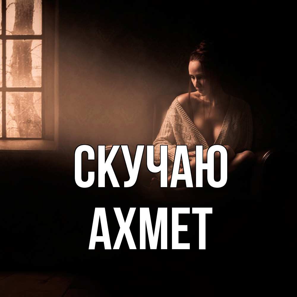 Открытка  с именем. Ахмет, Скучаю  