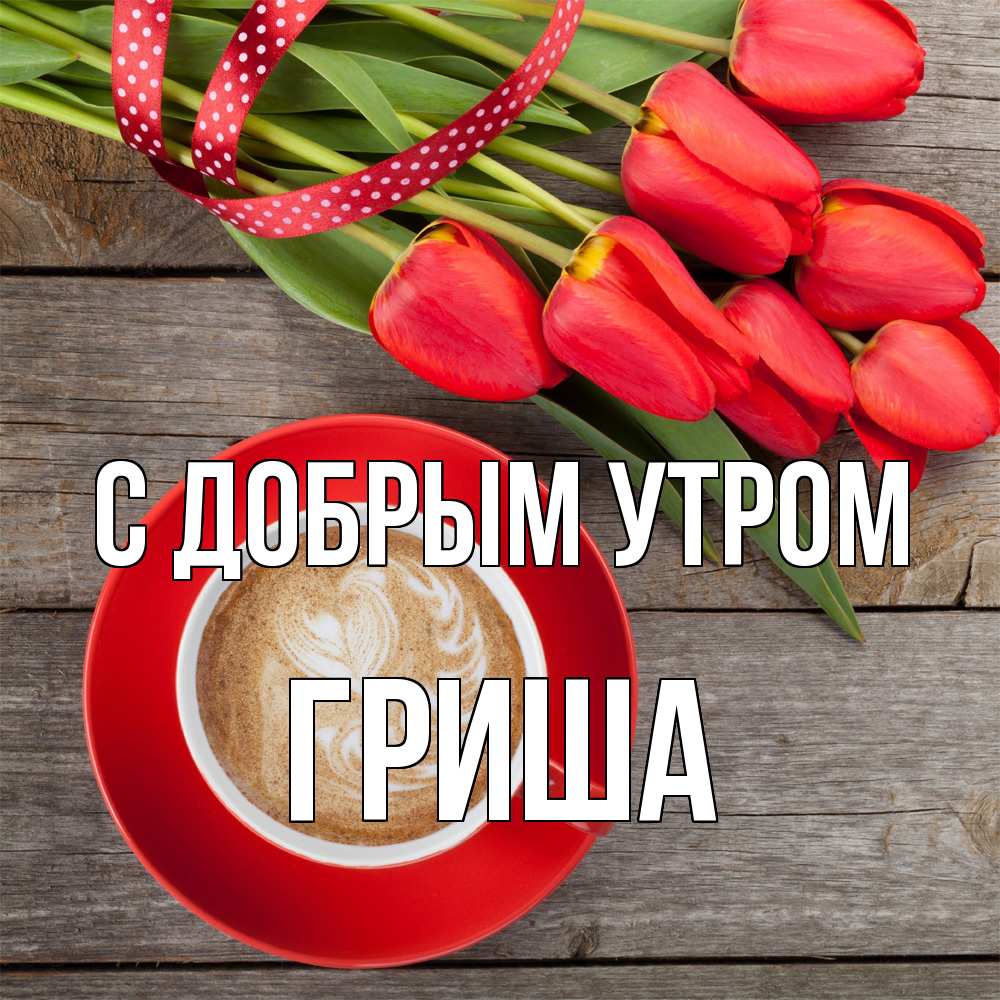 Открытка  с именем. Гриша, С добрым утром  