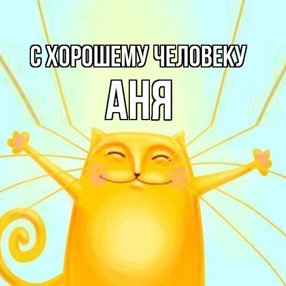 Открытка  с именем. Аня, Хорошему человеку  