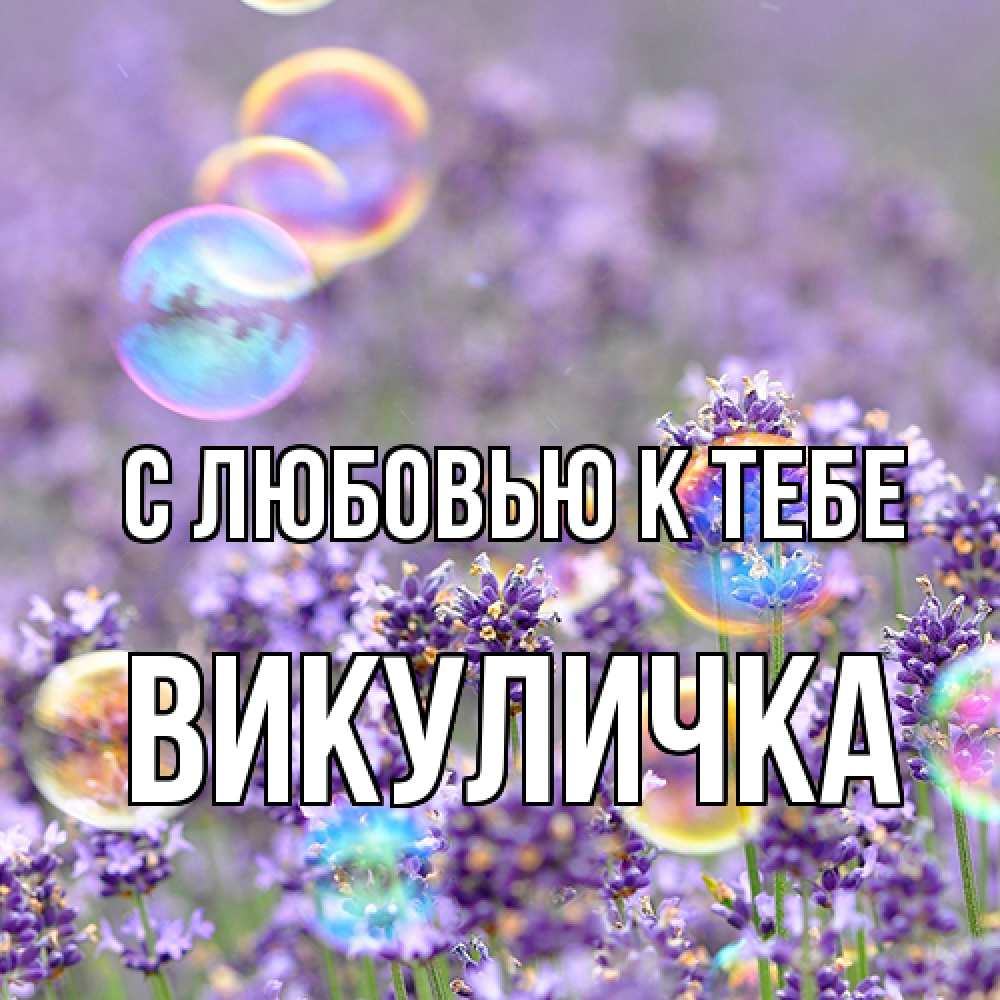 Открытка  с именем. Викуличка, С любовью к тебе  