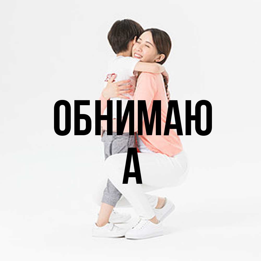 Открытка  с именем. а, Обнимаю  