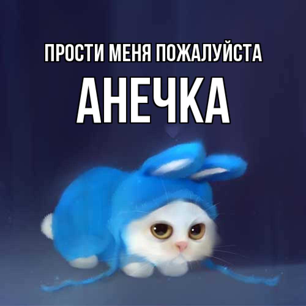 Открытка  с именем. анечка, Прости меня пожалуйста  
