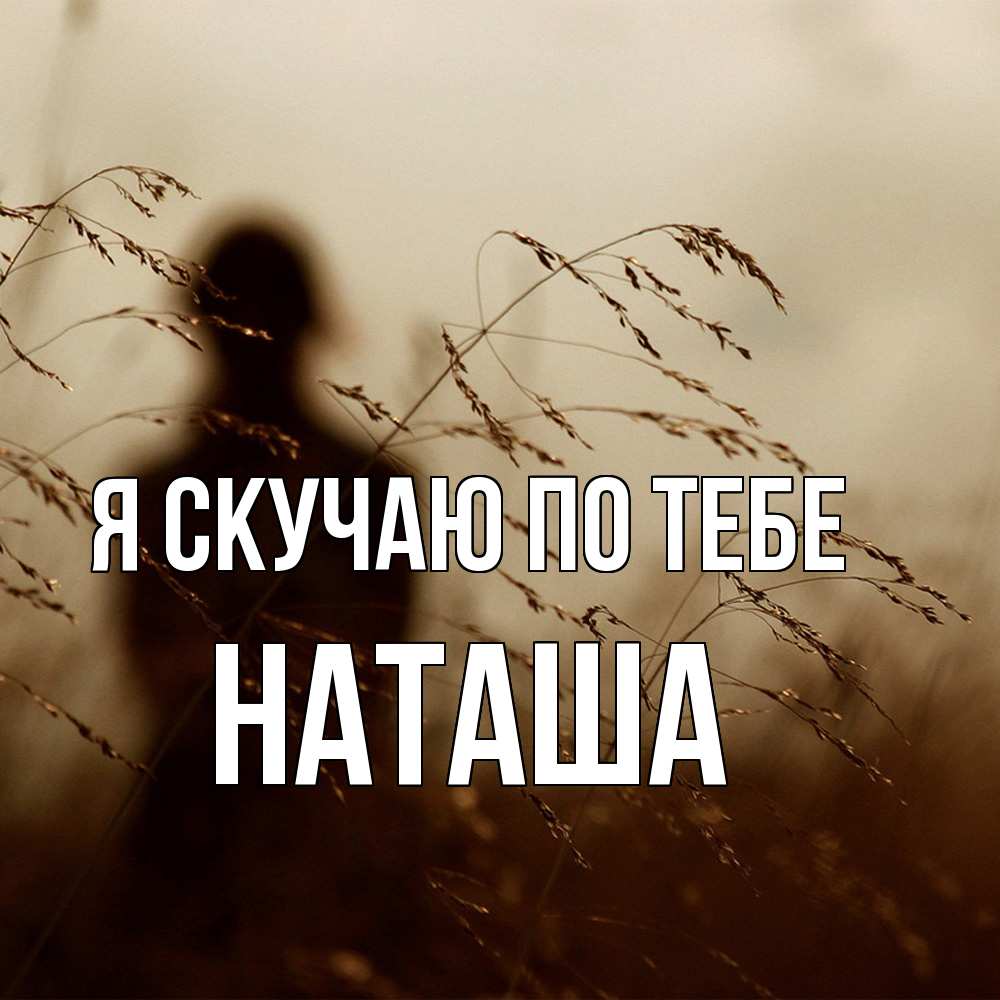 Открытка  с именем. Наташа, Я скучаю по тебе  