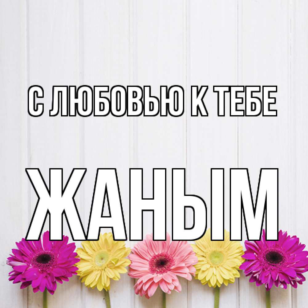 Открытка  с именем. Жаным, С любовью к тебе  