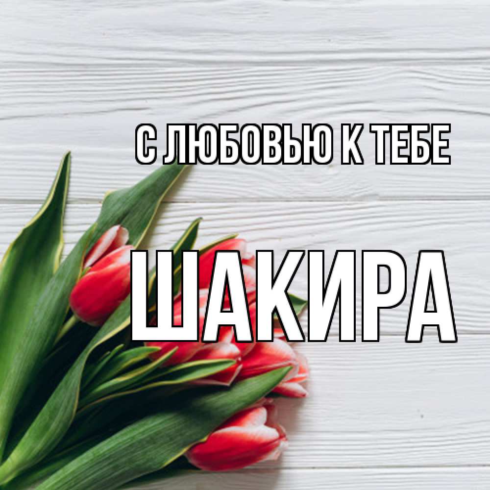 Открытка  с именем. Шакира, С любовью к тебе  