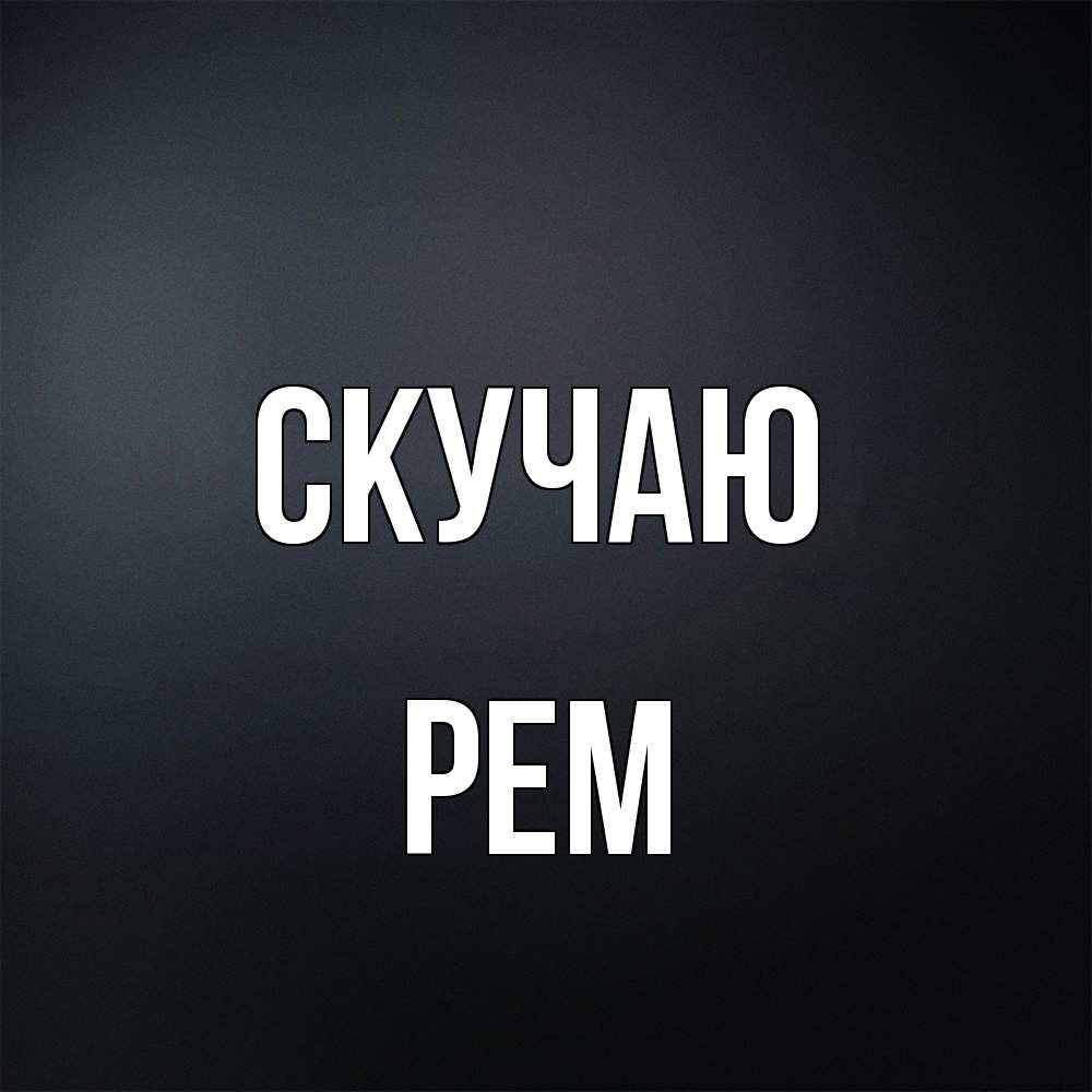 Открытка  с именем. Рем, Скучаю  