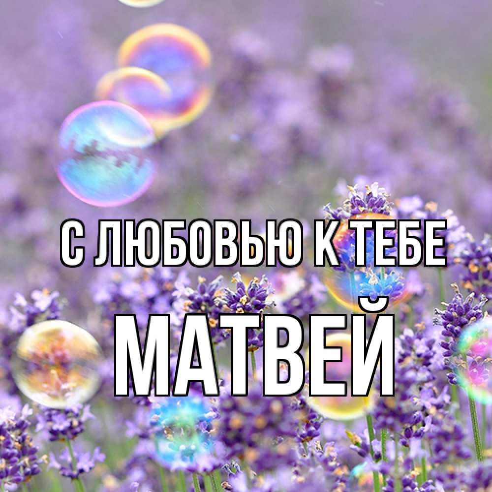 Открытка  с именем. Матвей, С любовью к тебе  