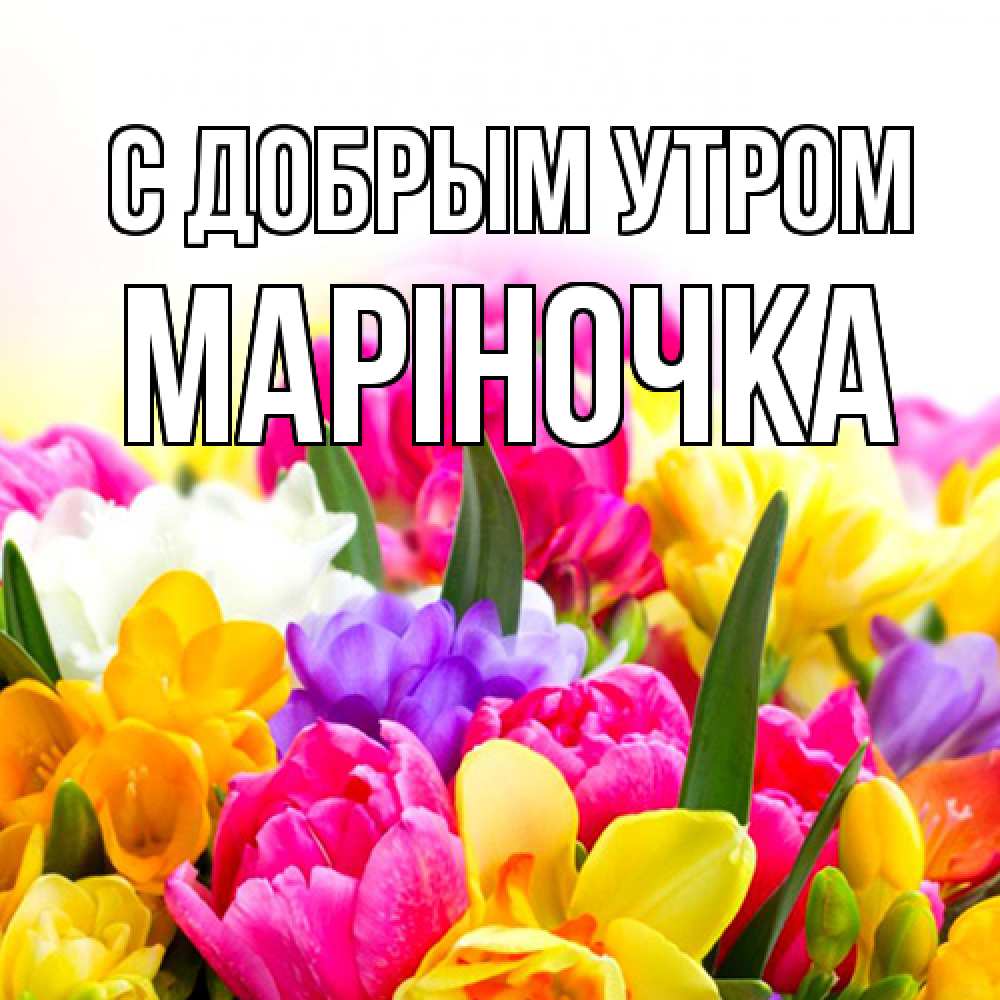 Открытка  с именем. Маріночка, С добрым утром  