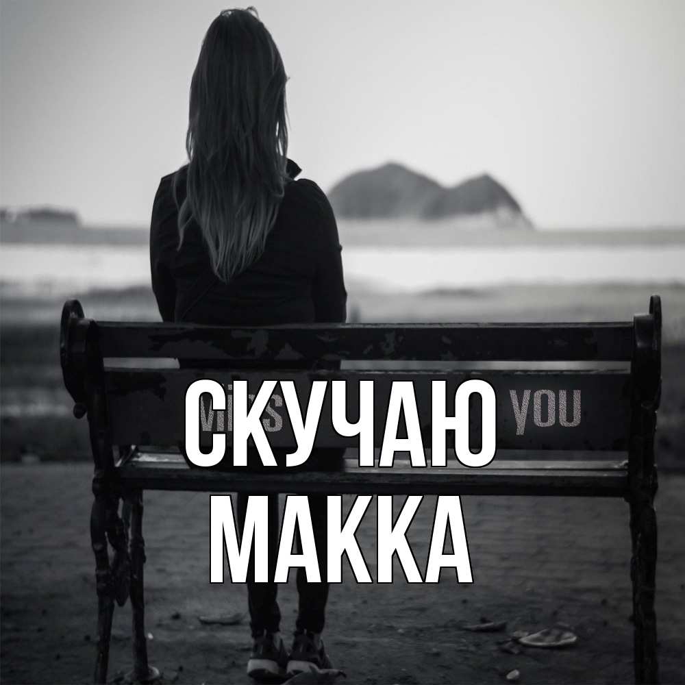 Открытка  с именем. Макка, Скучаю  