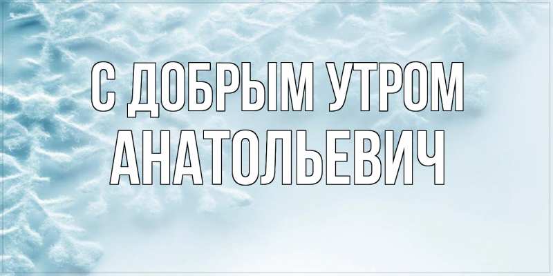 Картинка С добрым утром, Анатольевич