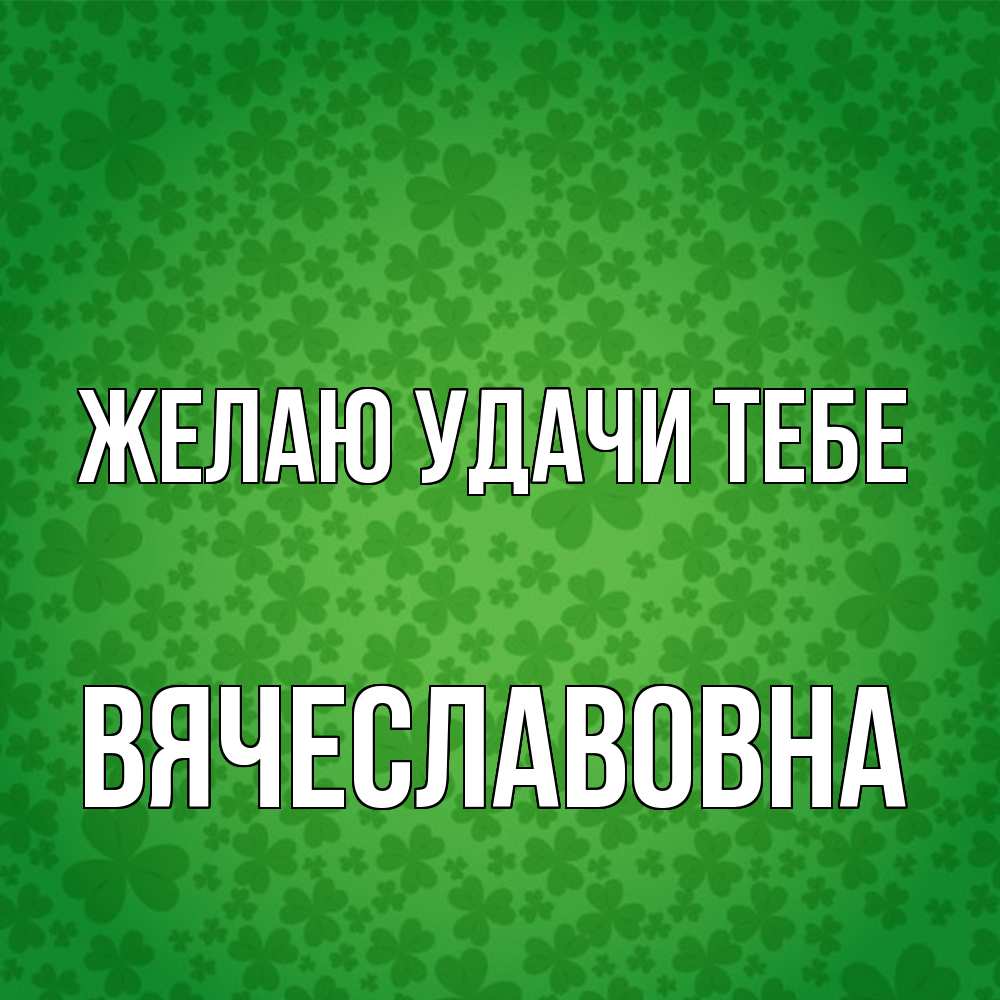 Открытка  с именем. Вячеславовна, Желаю удачи тебе  