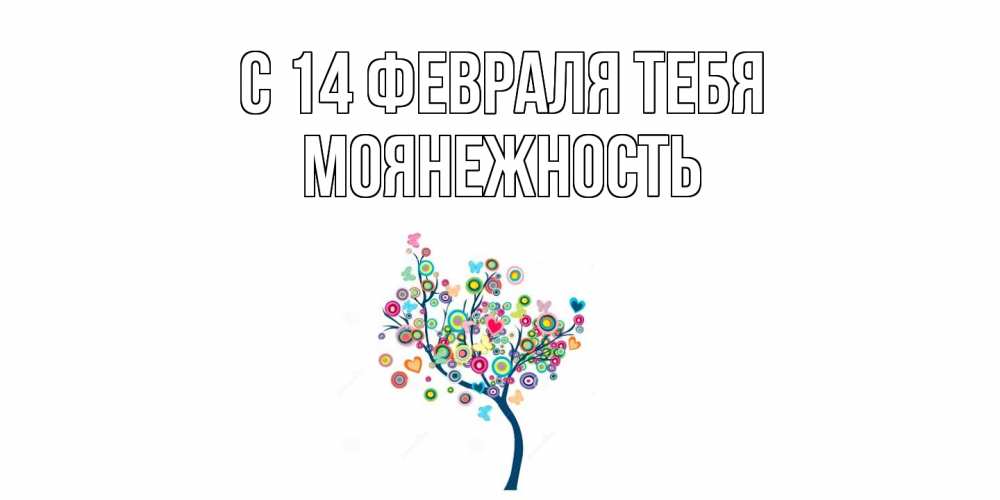 Открытка  с именем. Моянежность, С 14 февраля тебя  