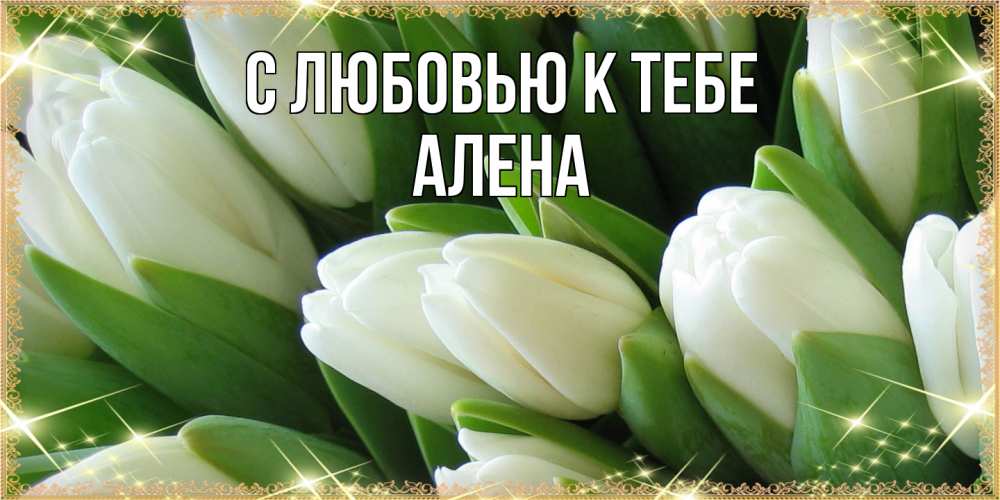 Открытка  с именем. Алена, С любовью к тебе  