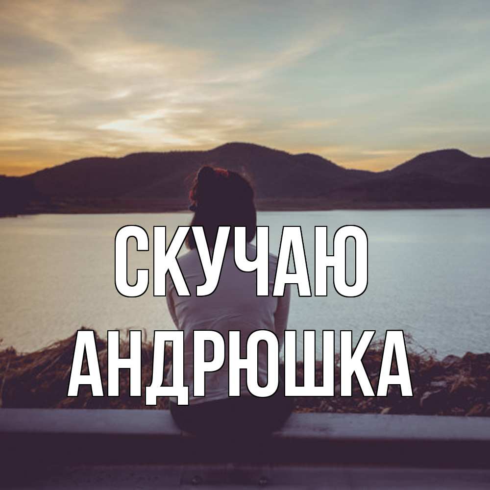 Открытка  с именем. Андрюшка, Скучаю  