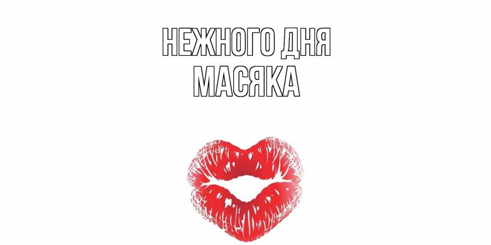 Открытка  с именем. Масяка, Нежного дня  